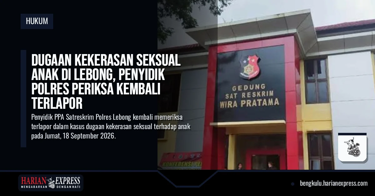 Dugaan Kekerasan Seksual Anak di Lebong, Penyidik Polres Periksa Kembali Terlapor